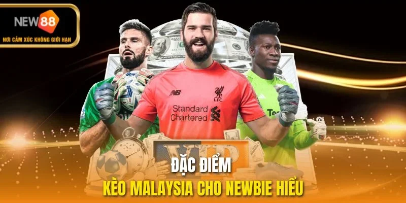 Đặc điểm kèo Malaysia cho newbie hiểu