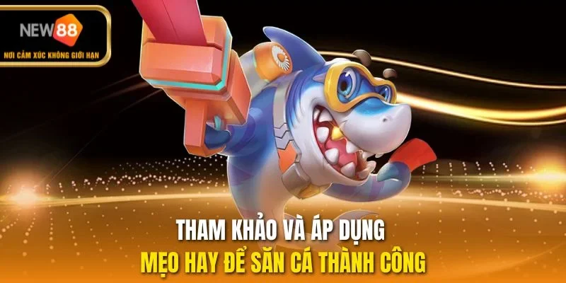 Tham khảo và áp dụng mẹo hay để săn cá thành công